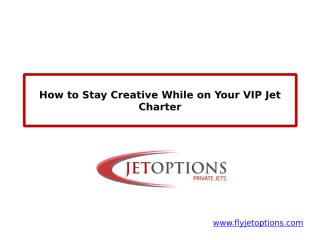 How to Stay Creative While on Your VIP Jet Charter.pptx