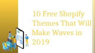 10 Free Shopify Themes That Will Make Waves in 2019.pptx