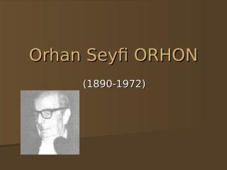 Orhan Seyfi ORHON (Hayatı,Edebi Kişiliği,Eserleri).ppt